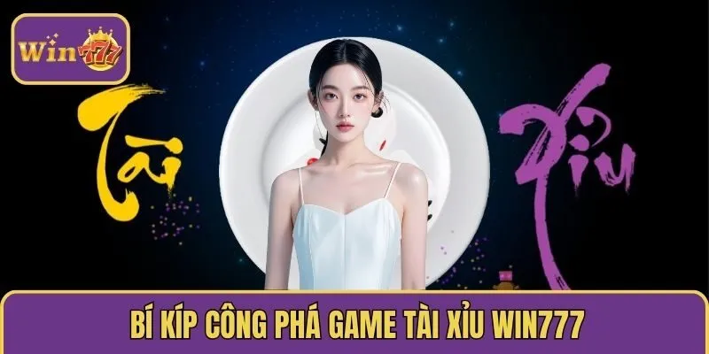 Bí kíp công phá Game Tài xỉu WIN777