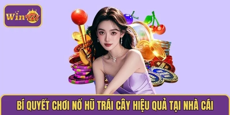 Bí quyết chơi nổ hũ trái cây hiệu quả tại nhà cái