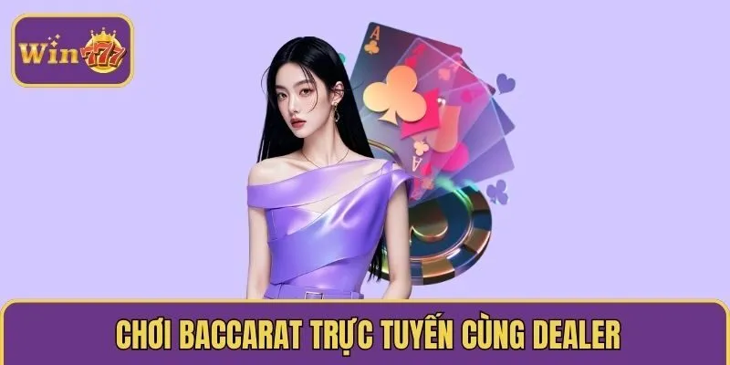 Chơi Baccarat trực tuyến cùng dealer 