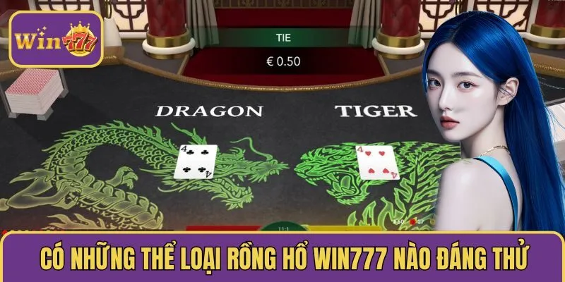 Có những thể loại rồng hổ Win777 nào đáng thử