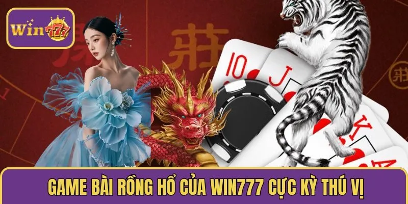 Game bài rồng hổ của Win777 cực kỳ thú vị