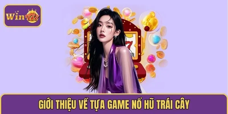 Giới thiệu về tựa game nổ hũ trái cây