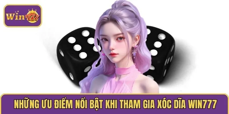 Những ưu điểm nổi bật khi tham gia xóc dĩa WIN777