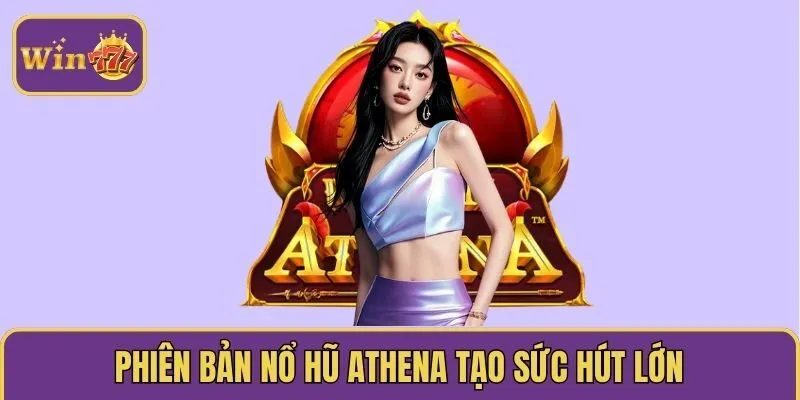 Phiên bản nổ hũ Athena tạo sức hút lớn 