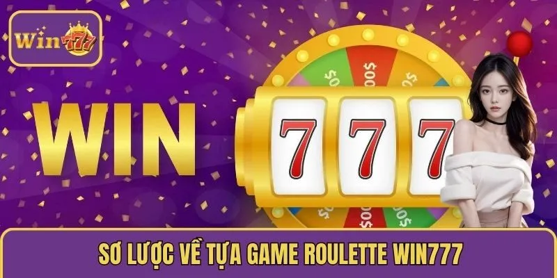 Sơ lược về tựa game Roulette WIN777