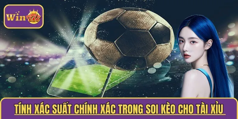  Tính xác suất chính xác trong soi kèo cho tài xỉu như thế nào?