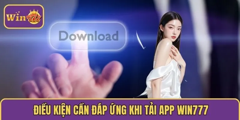 Điều kiện cần đáp ứng khi tải app WIN777