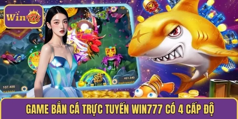 Game bắn cá Win777 có 4 cấp độ