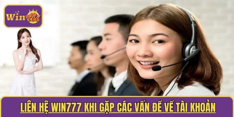 Liên hệ WIN777 khi gặp các vấn đề về tài khoản
