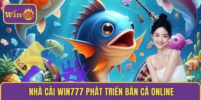 Nhà cái WIN777 phát triển phiên bản bắn cá online