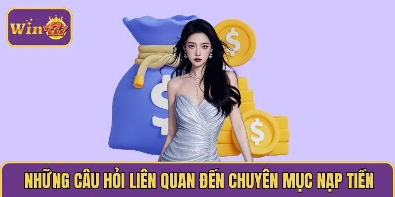 Những câu hỏi liên quan đến chuyên mục nạp tiền