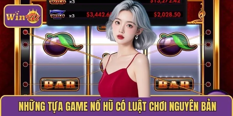 Những tựa game Nổ hũ có luật chơi nguyên bản