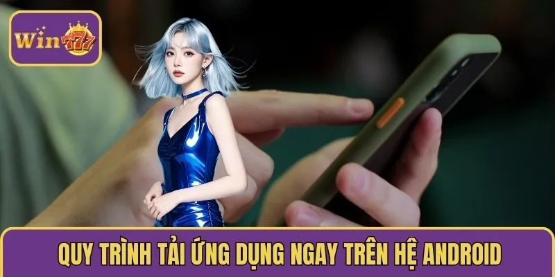 Quy trình tải ứng dụng ngay trên hệ Android