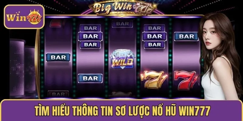 Tìm hiểu thông tin sơ lược Nổ hũ Win777
